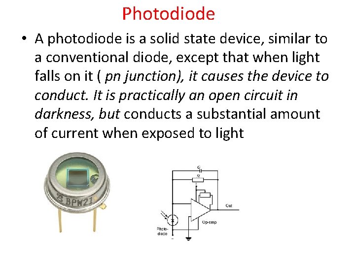 Photodiode • A photodiode is a solid state device, similar to a conventional diode,
