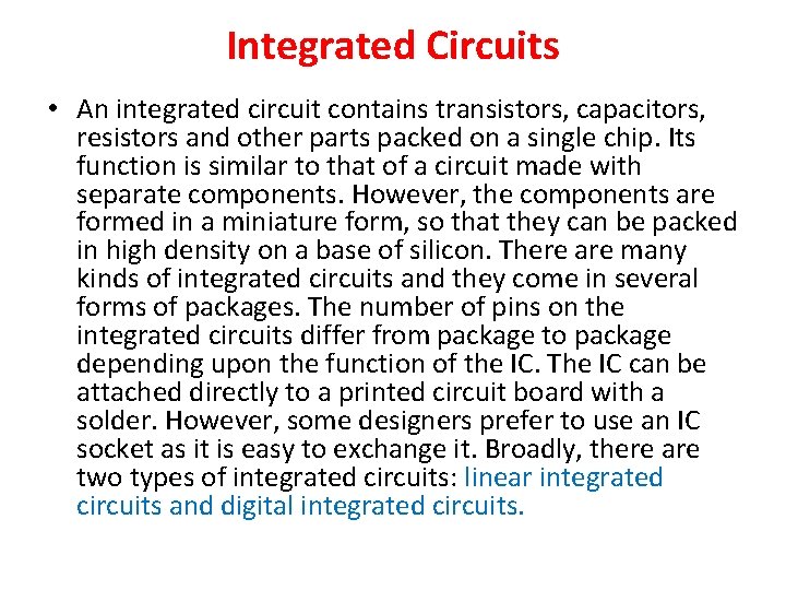 Integrated Circuits • An integrated circuit contains transistors, capacitors, resistors and other parts packed