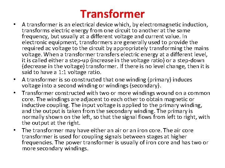 Transformer • A transformer is an electrical device which, by electromagnetic induction, transforms electric