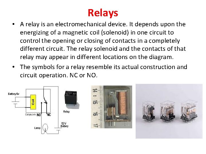 Relays • A relay is an electromechanical device. It depends upon the energizing of