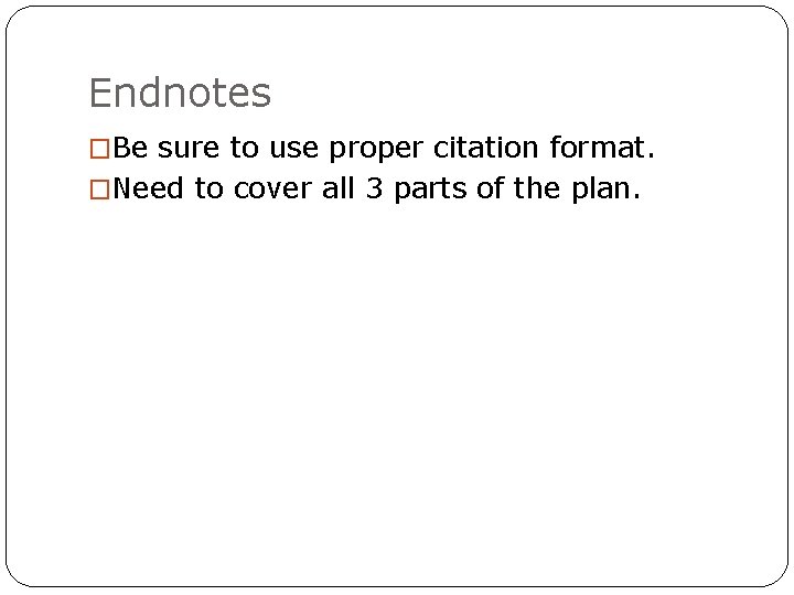 Endnotes �Be sure to use proper citation format. �Need to cover all 3 parts