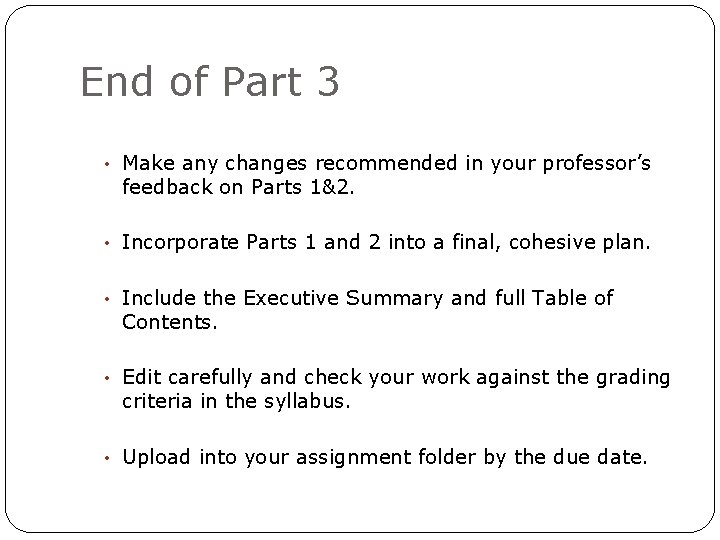 End of Part 3 • Make any changes recommended in your professor’s feedback on