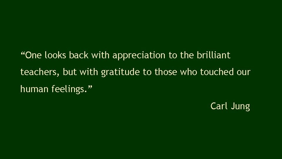 “One looks back with appreciation to the brilliant teachers, but with gratitude to those