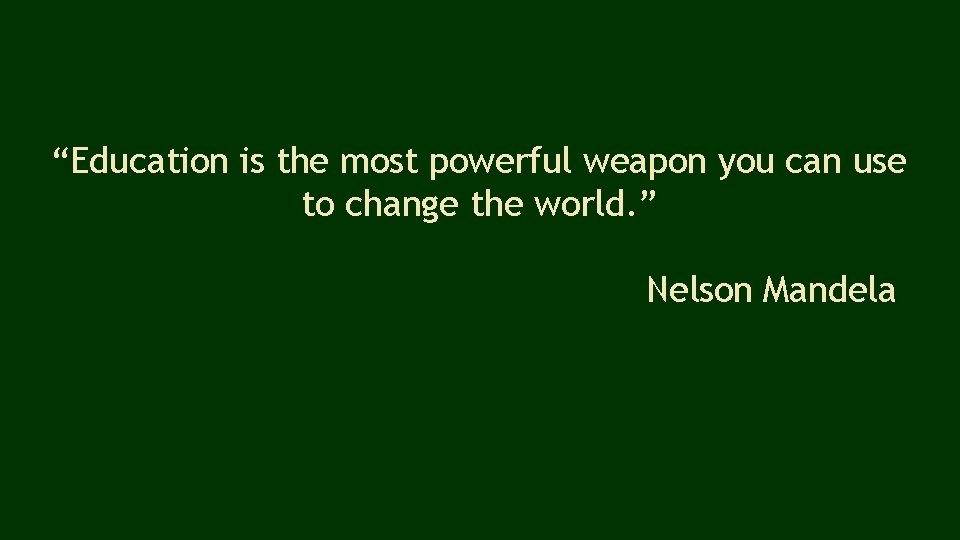 “Education is the most powerful weapon you can use to change the world. ”