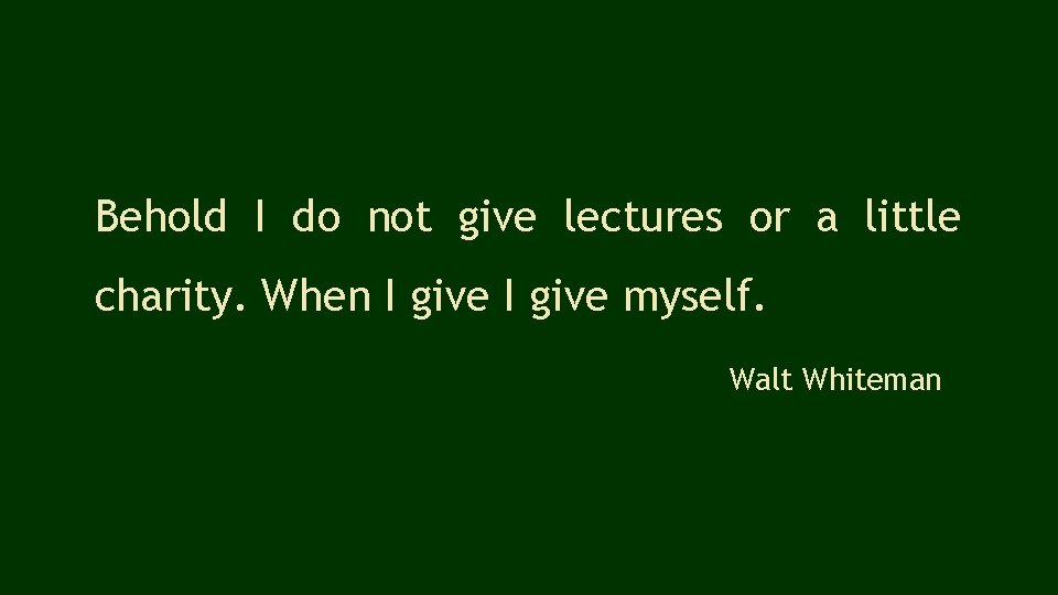 Behold I do not give lectures or a little charity. When I give myself.