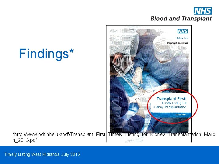 Findings* *http: //www. odt. nhs. uk/pdf/Transplant_First_Timely_Listing_for_Kidney_Transplantation_Marc h_2013. pdf Timely Listing West Midlands, July 2015