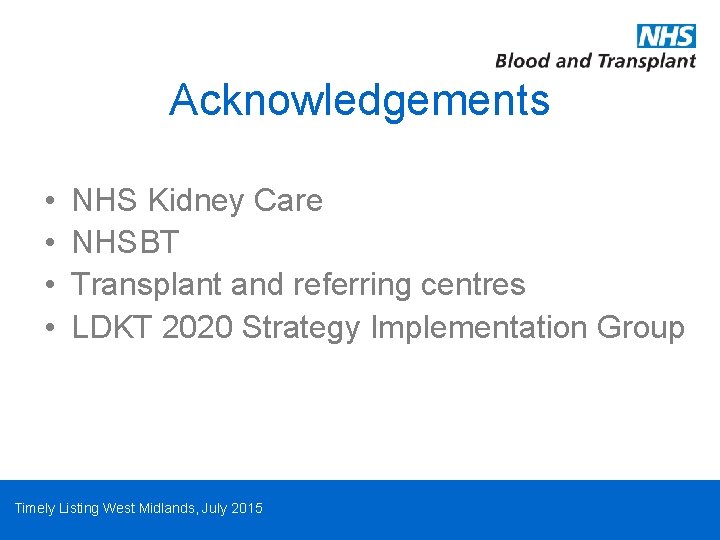 Acknowledgements • • NHS Kidney Care NHSBT Transplant and referring centres LDKT 2020 Strategy