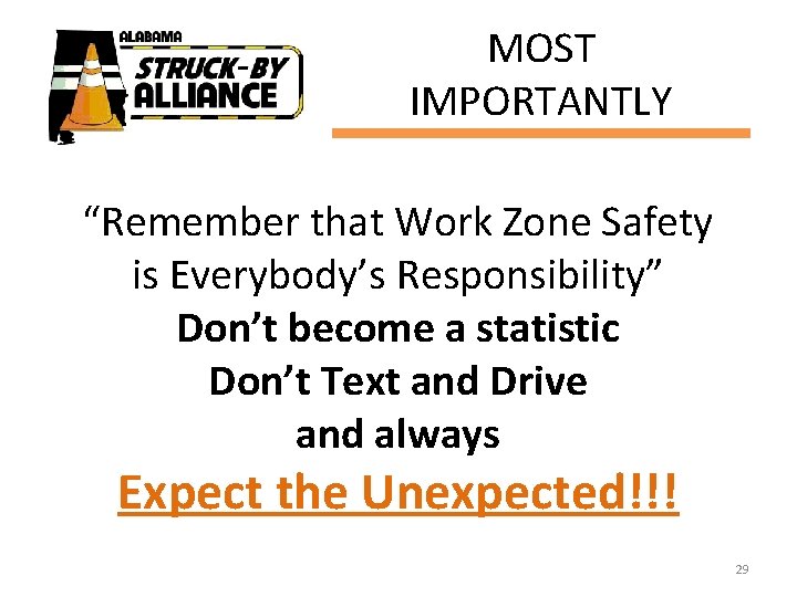 MOST IMPORTANTLY “Remember that Work Zone Safety is Everybody’s Responsibility” Don’t become a statistic