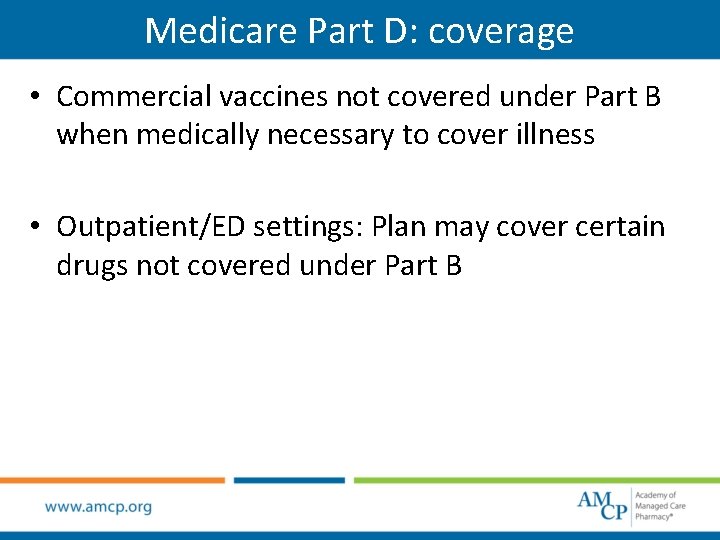Medicare Part D: coverage • Commercial vaccines not covered under Part B when medically