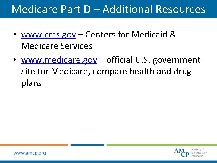 Medicare Part D – Additional Resources • www. cms. gov – Centers for Medicaid