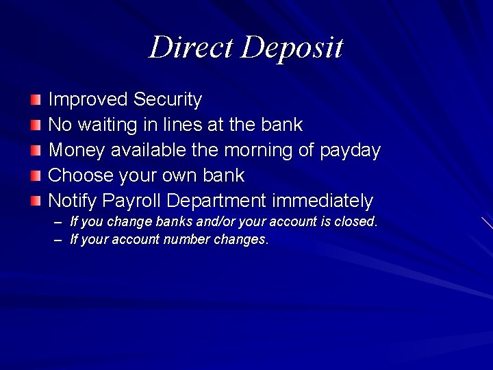 Direct Deposit Improved Security No waiting in lines at the bank Money available the