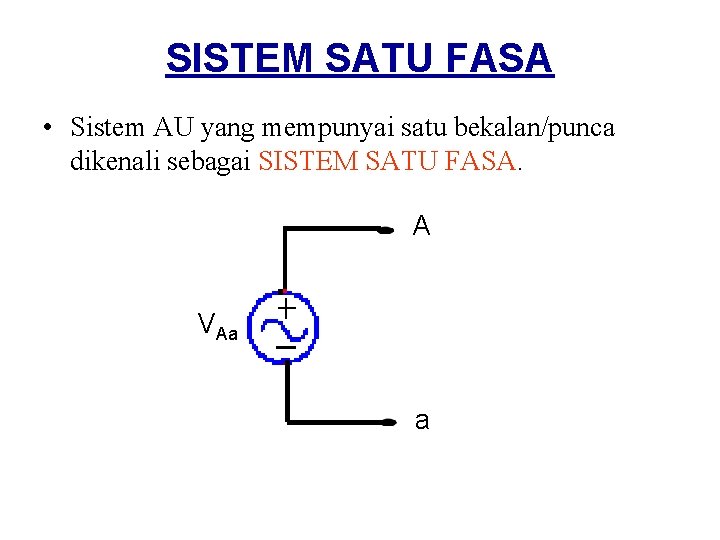 SISTEM SATU FASA • Sistem AU yang mempunyai satu bekalan/punca dikenali sebagai SISTEM SATU