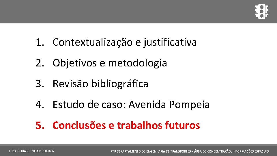 1. Contextualização e justificativa 2. Objetivos e metodologia 3. Revisão bibliográfica 4. Estudo de