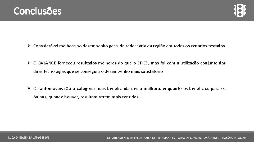 Conclusões Ø Considerável melhora no desempenho geral da rede viária da região em todas