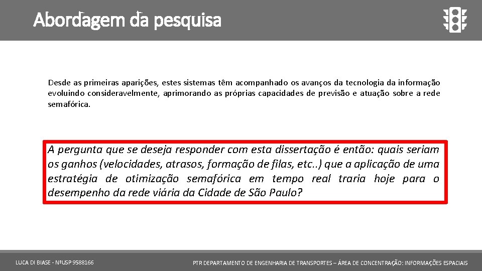 Abordagem da pesquisa Desde as primeiras aparições, estes sistemas têm acompanhado os avanços da