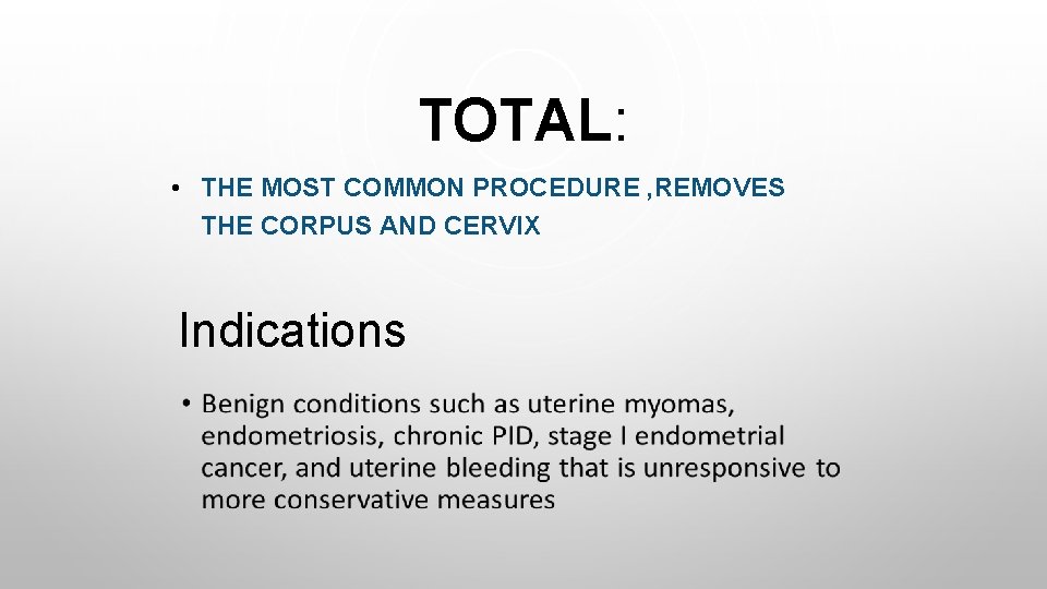 TOTAL: • THE MOST COMMON PROCEDURE , REMOVES THE CORPUS AND CERVIX Indications 