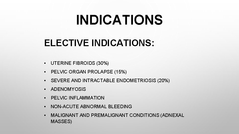 INDICATIONS ELECTIVE INDICATIONS: • UTERINE FIBROIDS (30%) • PELVIC ORGAN PROLAPSE (15%) • SEVERE