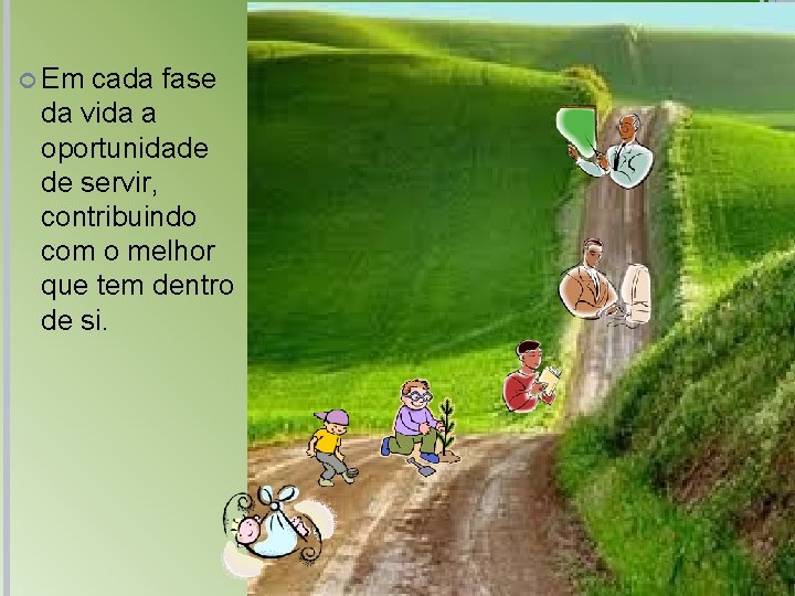 Em cada fase da vida a oportunidade de servir, contribuindo com o melhor Em cada fase da vida a oportunidade de servir, contribuindo com o melhor