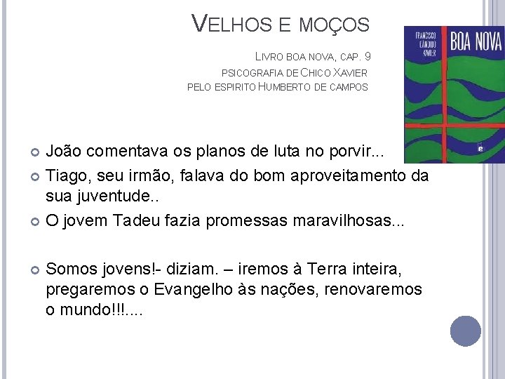 VELHOS E MOÇOS LIVRO BOA NOVA, CAP. 9 PSICOGRAFIA DE CHICO XAVIER PELO ESPIRITO VELHOS E MOÇOS LIVRO BOA NOVA, CAP. 9 PSICOGRAFIA DE CHICO XAVIER PELO ESPIRITO