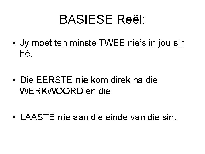 BASIESE Reël: • Jy moet ten minste TWEE nie’s in jou sin hê. •