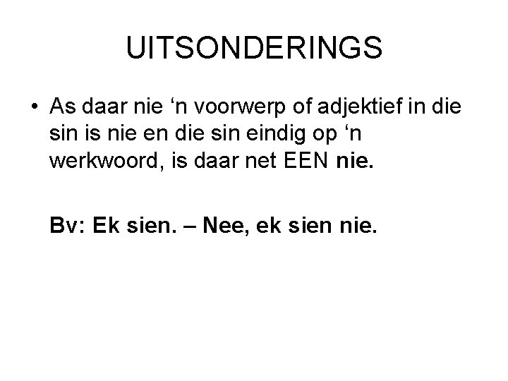 UITSONDERINGS • As daar nie ‘n voorwerp of adjektief in die sin is nie UITSONDERINGS • As daar nie ‘n voorwerp of adjektief in die sin is nie