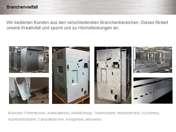 Branchenvielfalt Wir bedienen Kunden aus den verschiedensten Branchenbereichen. Dieses fördert unsere Kreativität und spornt