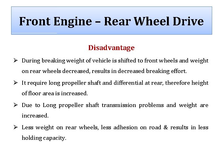 Front Engine – Rear Wheel Drive Disadvantage Ø During breaking weight of vehicle is