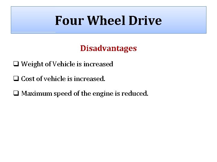 Four Wheel Drive Disadvantages q Weight of Vehicle is increased q Cost of vehicle