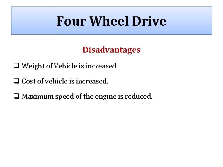 Four Wheel Drive Disadvantages q Weight of Vehicle is increased q Cost of vehicle Four Wheel Drive Disadvantages q Weight of Vehicle is increased q Cost of vehicle