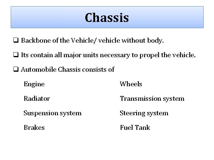 Chassis q Backbone of the Vehicle/ vehicle without body. q Its contain all major