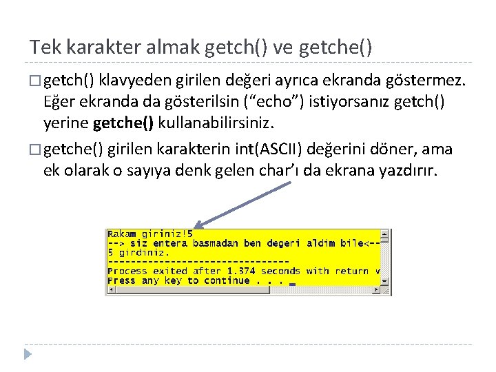 Tek karakter almak getch() ve getche() � getch() klavyeden girilen değeri ayrıca ekranda göstermez.