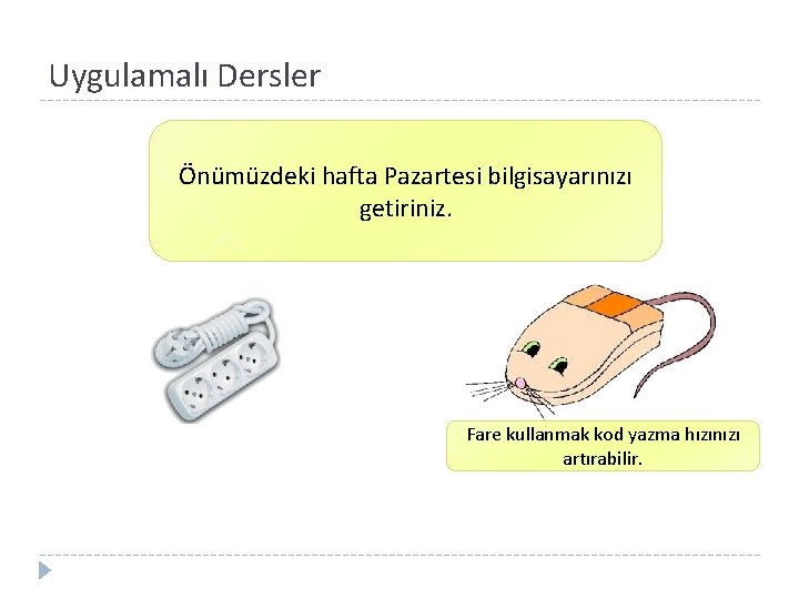 Uygulamalı Dersler Önümüzdeki hafta Pazartesi bilgisayarınızı getiriniz. Fare kullanmak kod yazma hızınızı artırabilir. 