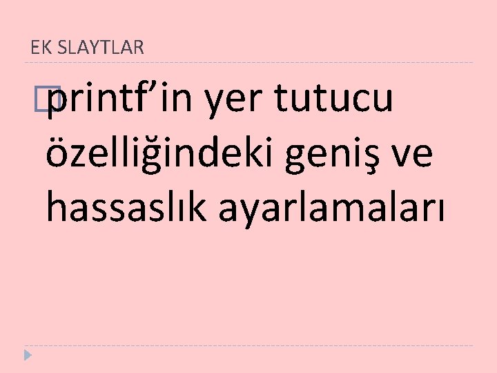 EK SLAYTLAR � printf’in yer tutucu özelliğindeki geniş ve hassaslık ayarlamaları 