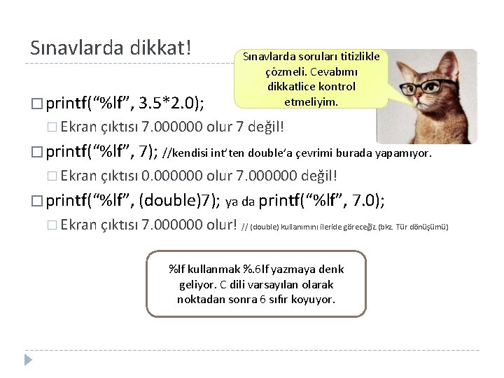 Sınavlarda dikkat! � printf(“%lf”, 3. 5*2. 0); Sınavlarda soruları titizlikle çözmeli. Cevabımı dikkatlice kontrol