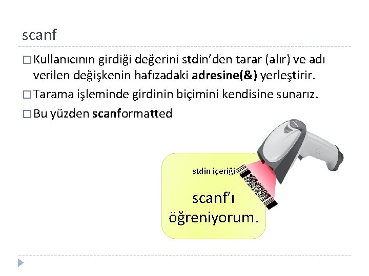 scanf � Kullanıcının girdiği değerini stdin’den tarar (alır) ve adı verilen değişkenin hafızadaki adresine(&)