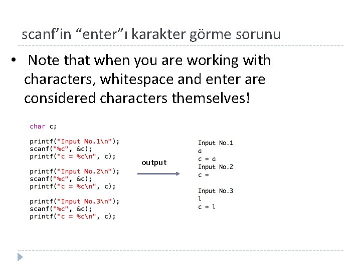 scanf’in “enter”ı karakter görme sorunu • Note that when you are working with characters,