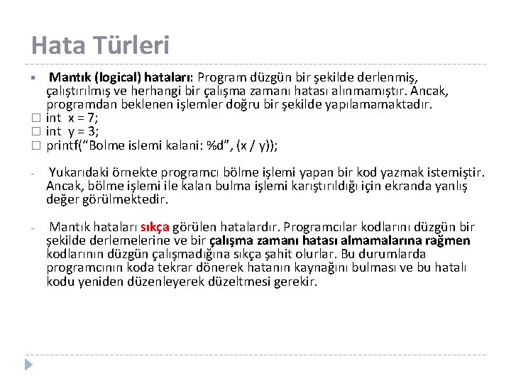 Hata Türleri Mantık (logical) hataları: Program düzgün bir şekilde derlenmiş, çalıştırılmış ve herhangi bir