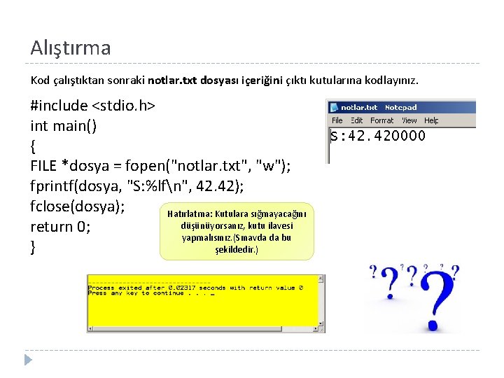 Alıştırma Kod çalıştıktan sonraki notlar. txt dosyası içeriğini çıktı kutularına kodlayınız. #include <stdio. h>