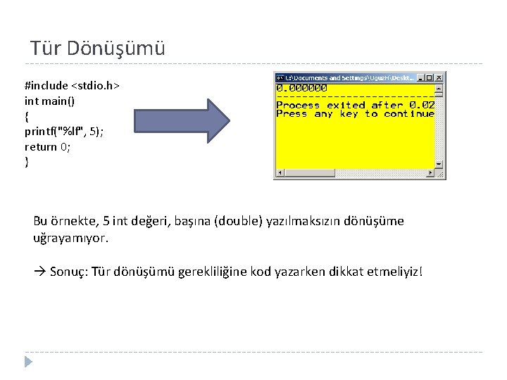 Tür Dönüşümü #include <stdio. h> int main() { printf("%lf", 5); return 0; } Bu
