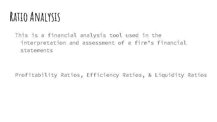 Ratio Analysis This is a financial analysis tool used in the interpretation and assessment