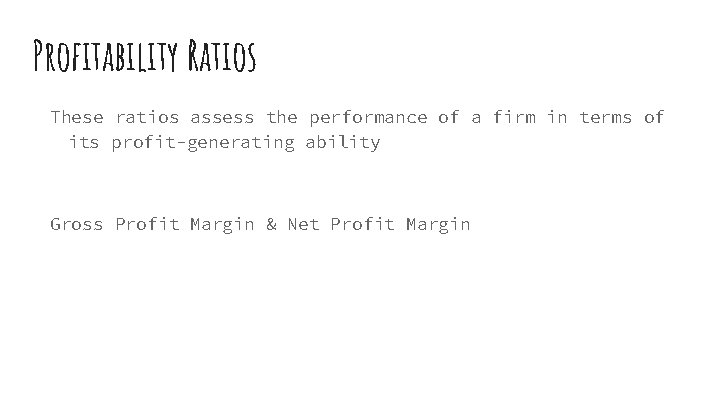 Profitability Ratios These ratios assess the performance of a firm in terms of its