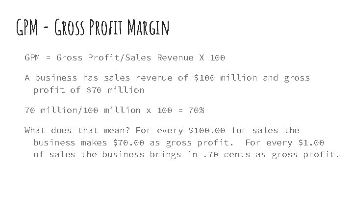 GPM - Gross Profit Margin GPM = Gross Profit/Sales Revenue X 100 A business