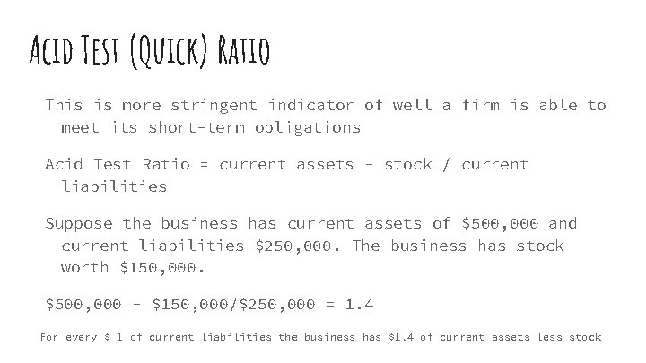 Acid Test (Quick) Ratio This is more stringent indicator of well a firm is