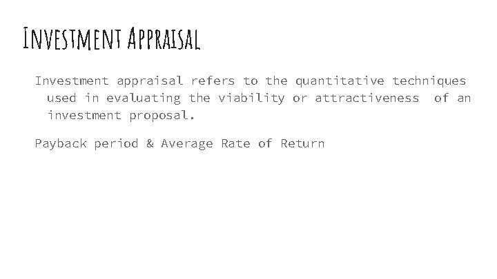 Investment Appraisal Investment appraisal refers to the quantitative techniques used in evaluating the viability