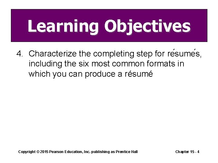 Learning Objectives 4. Characterize the completing step for re sume s, including the six