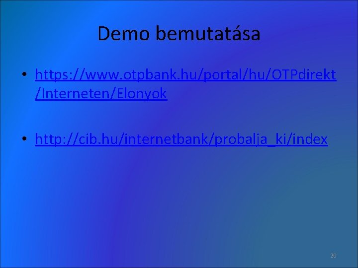 Demo bemutatása • https: //www. otpbank. hu/portal/hu/OTPdirekt /Interneten/Elonyok • http: //cib. hu/internetbank/probalja_ki/index 20 