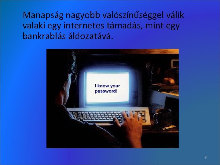 Manapság nagyobb valószínűséggel válik valaki egy internetes támadás, mint egy bankrablás áldozatává. 9 