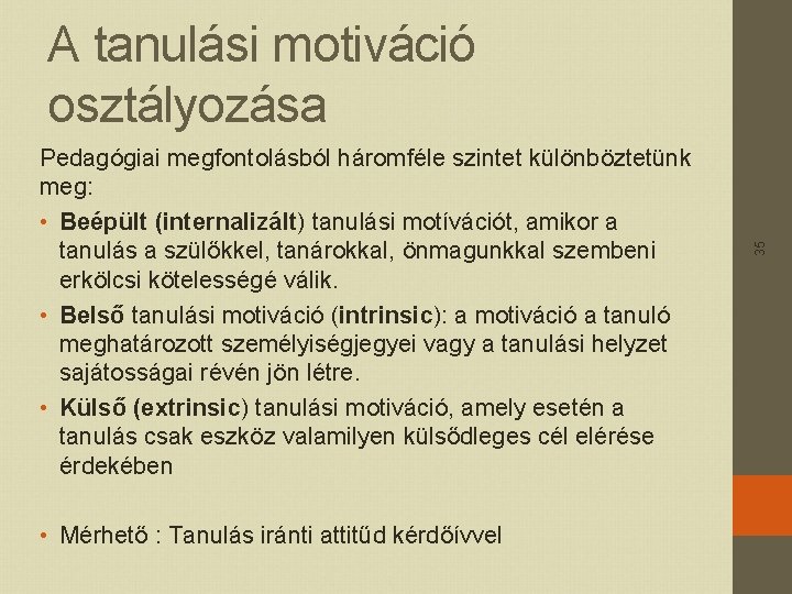 Pedagógiai megfontolásból háromféle szintet különböztetünk meg: • Beépült (internalizált) tanulási motívációt, amikor a tanulás