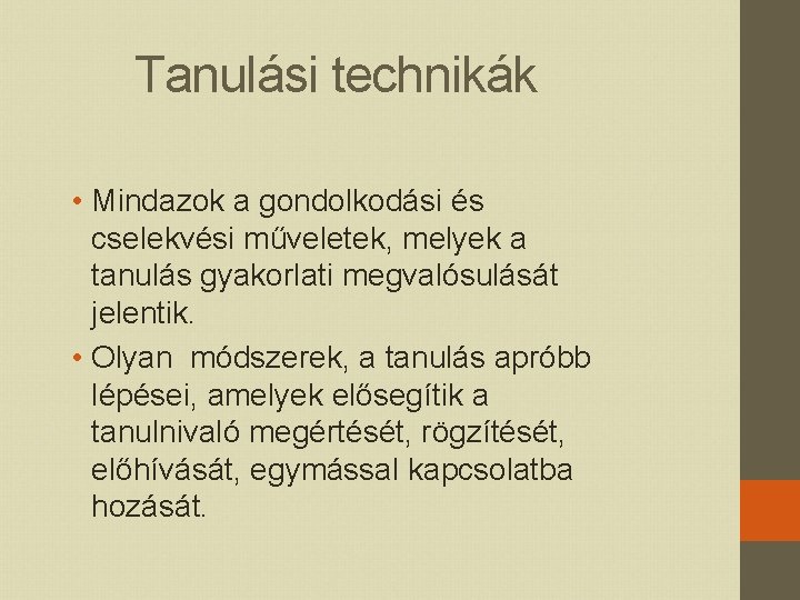 Tanulási technikák • Mindazok a gondolkodási és cselekvési műveletek, melyek a tanulás gyakorlati megvalósulását