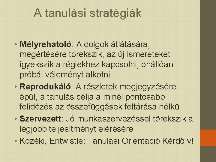 A tanulási stratégiák • Mélyrehatoló: A dolgok átlátására, megértésére törekszik, az új ismereteket igyekszik